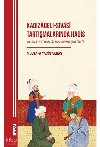 Kadızâdeli-Sivâsî Tartışmalarında Hadis;Mollazâde ve Et-Tarîkatül-Muhammediyye Şerhi Örneği