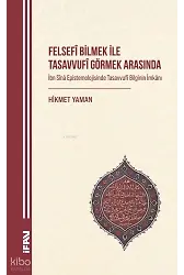Felsefî Bilmek ile Tasavvufî Görmek Arasında;İbn Sînâ Epistemolojisinde Tasavvufî Bilginin İmkânı