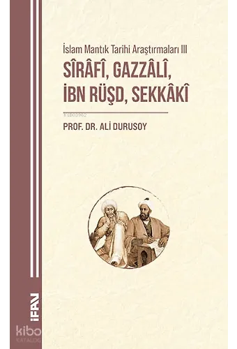 Sirafi, Gazzali, İbn Rüşd, Sekkaki;İslam Mantık Tarihi Araştırmaları III
