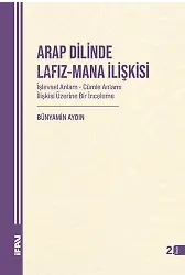 Arap Dilinde Lafız - Mana İlişkisi;İşlevsel Anlam - Cümle Anlamı İlişkisi Üzerine Bir İnceleme