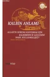 Kalbin Anlamı; Allah'ın Nuruna Kavuşmak İçin Kalbimizin İç Güçlerini Nasıl Kullanmalıyız?