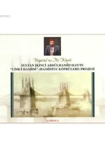 Sultan İkinci Abdülhamid Han'ın Hamidiye Köprüleri Projesi; Boğaziçi'ne İki Köprü