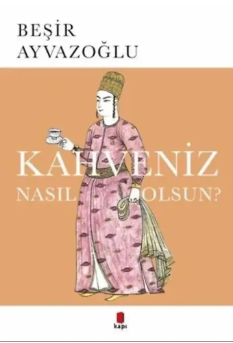 Kahveniz Nasıl Olsun?; Türk Kahvesinin Kültür Tarihi