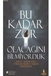 Bu Kadar Zor Olacağını Bilmiyorduk; Engel Tanımayan Girişimcilerin Başarı Hikayeleri