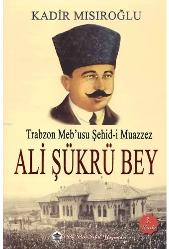 Trabzon Meb'usu Şehid-i Muazzez Ali Şükrü Bey