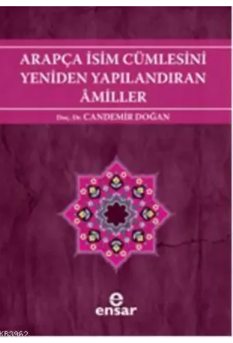 Arapça İsim Cümlesini Yeniden Yapılandıran Amiller; Arapça Türkçe Karşıtsal Çözümlemeli Uygulamalı Araştırmalı Sistematik Nahiv Seti: 2