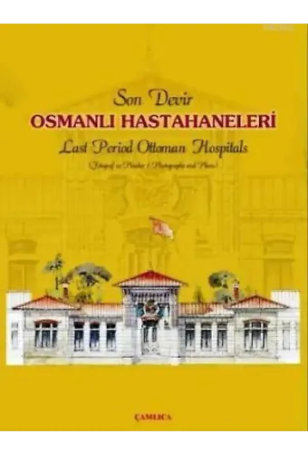Son Devir Osmanlı Hastahaneleri / Last Period Ottoman Hospitals; Fotoğraf ve Planlar / Photographs And Plans