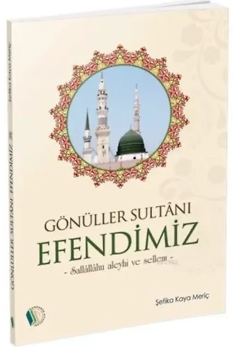 Gönüller Sultanı Efendimiz - Şefika Kaya Meriç
