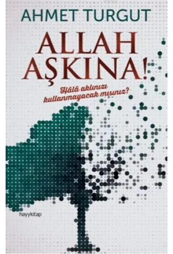 Allah Aşkına!; Hâlâ aklınızı kullanmayacak mısınız?