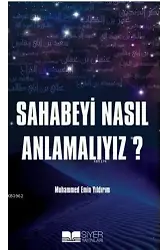 Sahabeyi Nasıl Anlamalıyız?