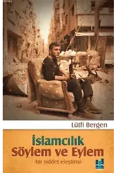 İslamcılık Söylem ve Eylem; Bir Şiddet Eleştirisi