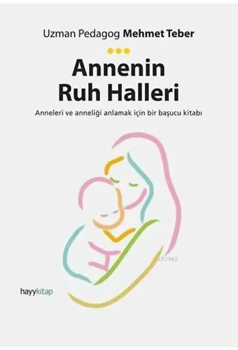 Annenin Ruh Halleri; Anneleri ve Anneliği Anlamak İçin Bir Başucu Kitabı