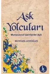 Aşk Yolcuları; Mutasavvuf Şairlerde Aşk