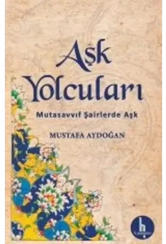 Aşk Yolcuları; Mutasavvuf Şairlerde Aşk