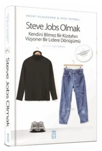 Steve Jobs Olmak; Kendini Bilmez Bir Küstahın, Vizyoner Bir Lidere Dönüşümü