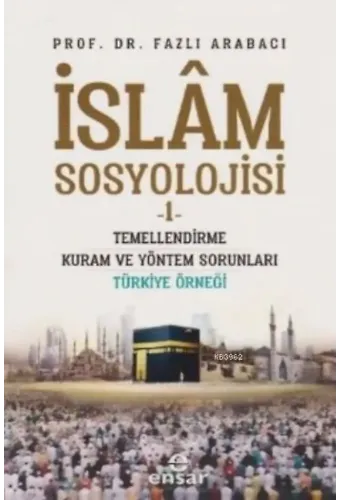 İslam Sosyolojisi 1; Temellendirme Kuram ve Yöntem Sorunları Türkiye Örneği