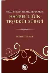 Siyasi-Itikadi Bir Mezhep Olarak Hanbeliliğin Teşekkül Süreci