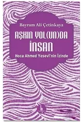 Aşkın Yolunda İnsan; Hoca Ahmed Yesevi'nin İzinde