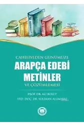 Cahiliyeden Günümüze Arapça Edebi Metinler ve Çözümlemesi