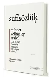 Sufi Sözlük - Müspet Kelimeler Arşivi 1. Cilt; Ustalardan Örneklerle 250 Müspet Kelime