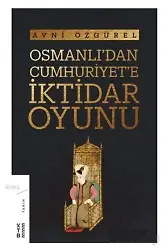 Osmanlı'dan Cumhuriyet'e İktidar Oyunu