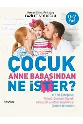 Çocuk Anne Babasından Ne İster?; 0-7 Yaş Çocuğunun Fiziksel, Duygusal-Sosyal, Zihinsel, Dil ve Ahlak Gelişimi İçin / Öneri ve Aktivit