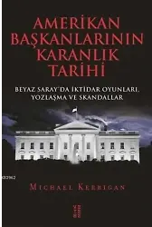 Amerikan Başkanlarının Karanlık Tarihi; Beyaz Saray'da İktidar Oyunları, Yozlaşma ve Skandallar