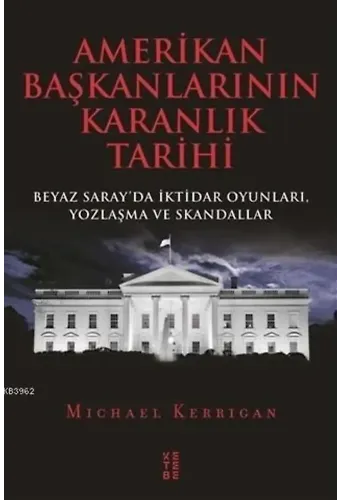 Amerikan Başkanlarının Karanlık Tarihi; Beyaz Saray'da İktidar Oyunları, Yozlaşma ve Skandallar