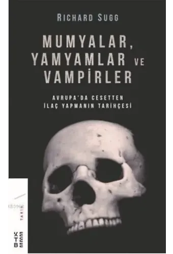 Mumyalar, Yamyamlar ve Vampirler; Avrupa'da Cesetten İlaç Yapmanın Tarihi