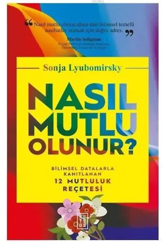 Nasıl Mutlu Olunur?; Bilimsel Datalarla Kanıtlanan 12 Mutluluk Reçetesi