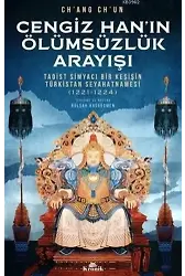 Cengiz Han'ın Ölümsüzlük Arayışı; Taoist Simyacı Bir Keşişin Türkistan Seyahatnamesi (1221-1224)