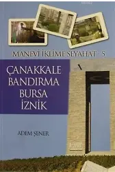 Manevi İklime Seyahat - 5 - Çanakkale, Bandırma, Bursa, İznik