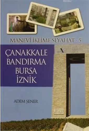 Manevi İklime Seyahat - 5 - Çanakkale, Bandırma, Bursa, İznik