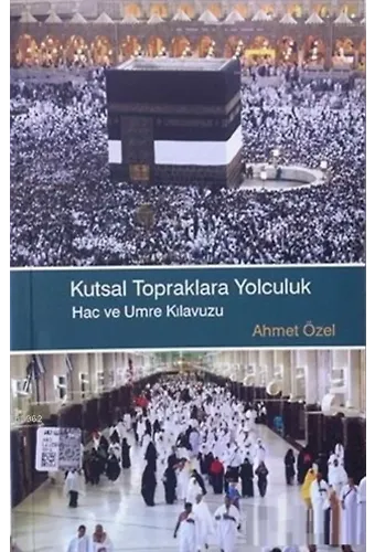 Kutsal Topraklara Yolculuk Hac ve Umre Klavuzu