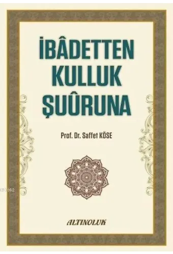 İbadetten Kulluk Şuuruna - Prof. Dr. Saffet Köse