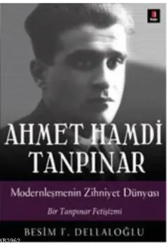 Ahmet Hamdi Tanpınar Modernleşmenin Zihniyet Dünyası; Bir Tanpınar Fetişizmi