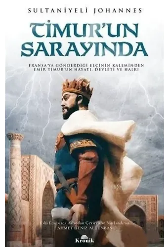 Timur'un Sarayında; Fransa'ya Gönderdiği Elçinin Kaleminden Emir Timur'un Hayatı, Devleti ve Halkı