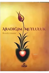 Aradığım Mutluluk; Dünya ve Ahiret Mutluluğunun Anahtarı İman