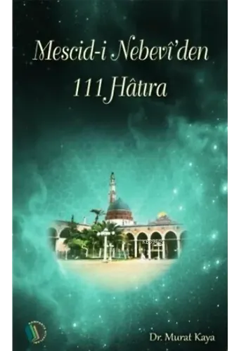Mescid-i Nebevi'den 111 Hatıra - Dr. Murat Kaya