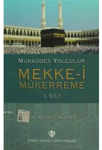 Mukaddes Yolculuk : Mekke-i Mükerreme 1. Cilt
