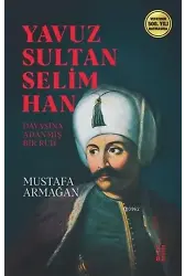 Yavuz Sultan Selim Han; Davasına Adanmış Ruh