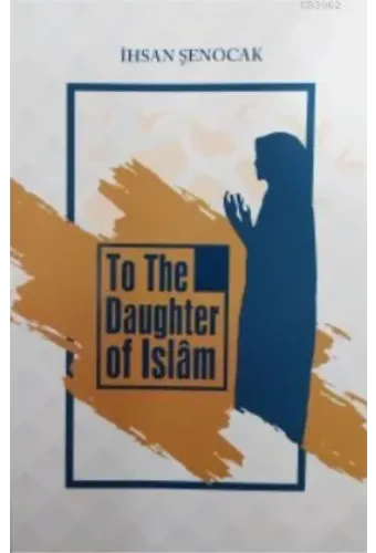 To The Daughter of İslâm; (İslam'ın Kızına)