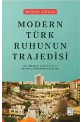Modern Türk Ruhunun Trajedisi; İslamcılık, Solculuk ve Muhafazakârlık Üzerine