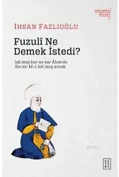 Fuzulî Ne Demek İstedi?; Işk imiş her ne var Âlem'de / İlm bir kîl ü kâl imiş Ancak