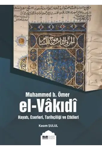 Muhammed B. Ömer El-Vakıdı; Hayatı, Eserleri, Tarihçiliği ve Etkileri
