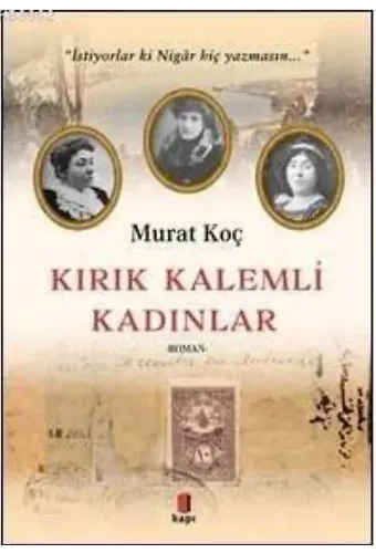 Kırık Kalemli Kadınlar; İstiyorlar ki Nigâr Hiç Yazmasın