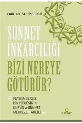 Sünnet İnkârcılığı Bizi Nereye Götürür?; Peygambersiz Din Projesinin Kur'an ve Sünnet Merkezli Tahlili