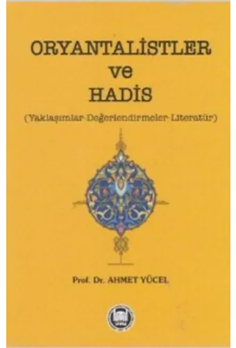 Oryantalistler ve Hadis; Yaklaşımlar - Değerlendirmeler - Literatür