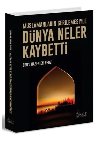 Dünya Neler Kaybetti; Müslümanların Gerilemesiyle