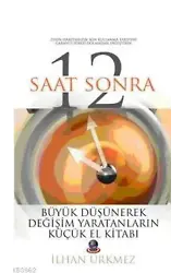 12 Saat Sonra; Büyük Düşünerek Değişim Yaratanların Küçük El Kitabı